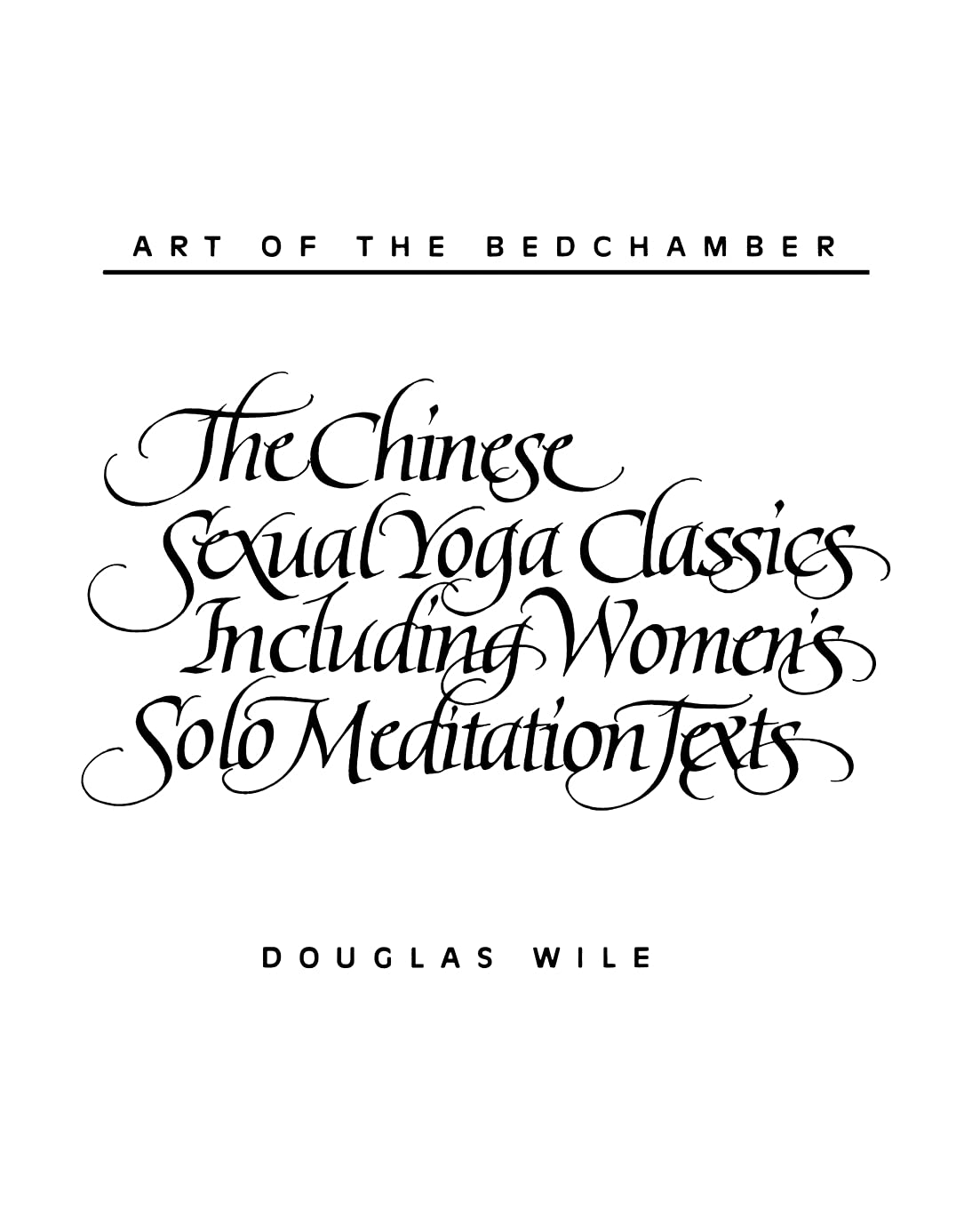 Art Of The Bedchamber The Chinese Sexual Yoga Classics Including Women'S Solo Meditation Texts: The Chinese Sexual Yoga Classics