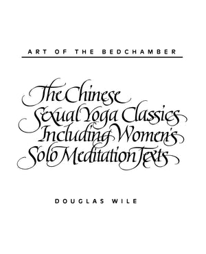 Art Of The Bedchamber The Chinese Sexual Yoga Classics Including Women'S Solo Meditation Texts: The Chinese Sexual Yoga Classics