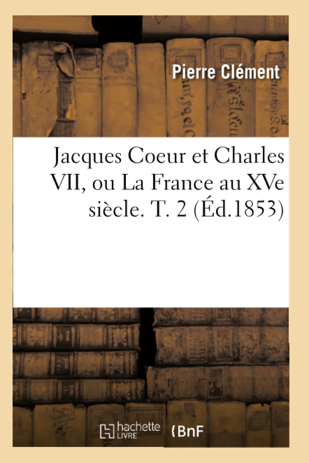Jacques Coeur Et Charles Vii, Ou La France Au Xve Sicle. T. 2 (D.1853) (Histoire) (French Edition),Used