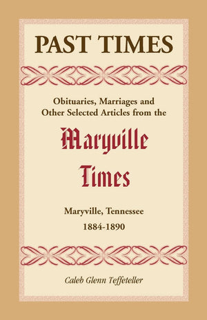 Past Times: Obituaries, Marriages and Other Selected Articles from the Maryville Times, Maryville, Tennessee, 18841890,Used
