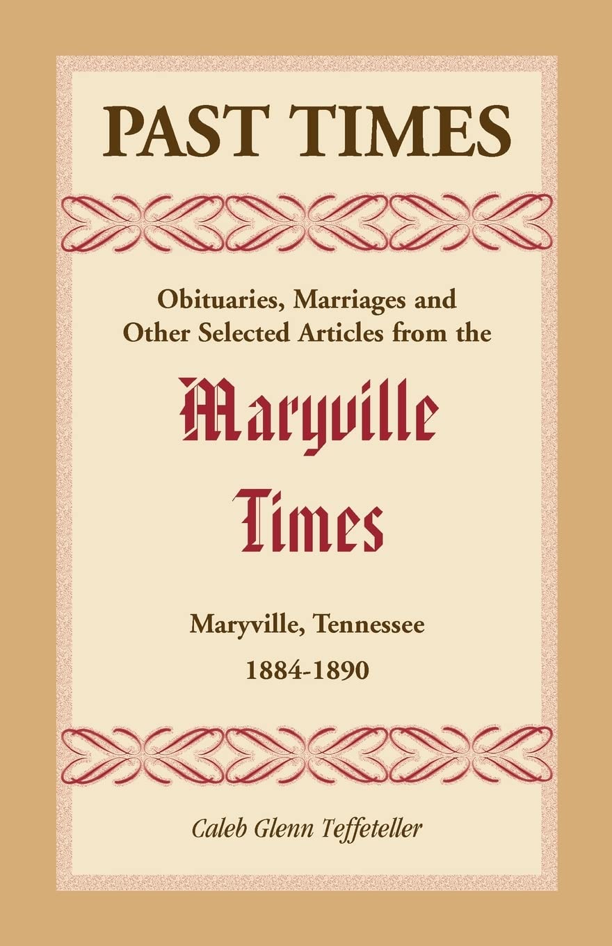 Past Times: Obituaries, Marriages and Other Selected Articles from the Maryville Times, Maryville, Tennessee, 18841890,Used