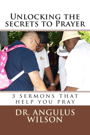 Unlocking the secrets to Prayer: 3 sermons that help you to pray,Used