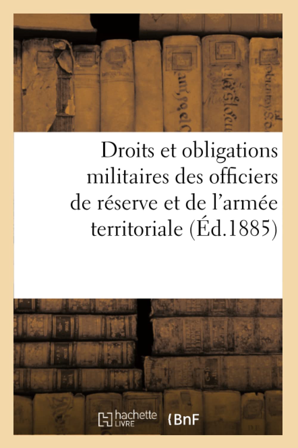 Droits Et Obligations Militaires Des Officiers de Rserve Et de l'Arme Territoriale (d.1885) (Sciences Sociales) (French Ed,Used