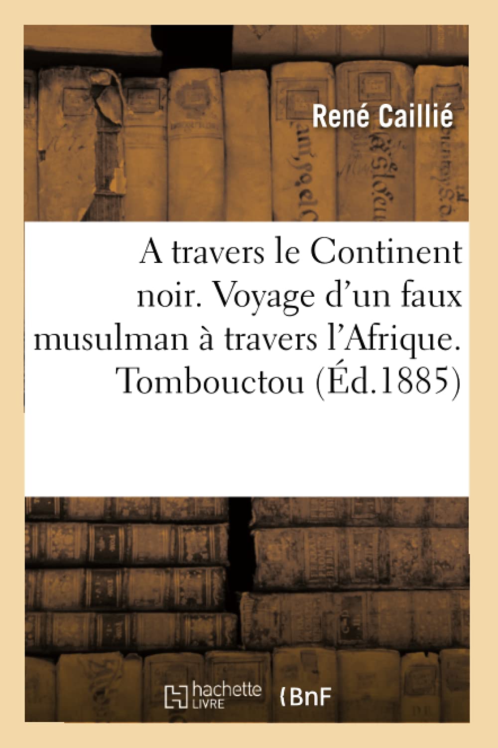 A Travers Le Continent Noir. Voyage D'Un Faux Musulman  Travers L'Afrique. Tombouctou (D.1885) (Histoire) (French Edition),New