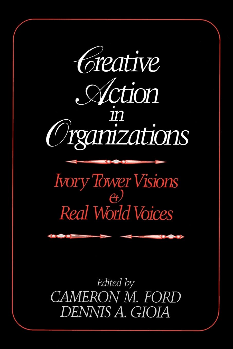 Creative Action In Organizations: Ivory Tower Visions And Real World Voices,New