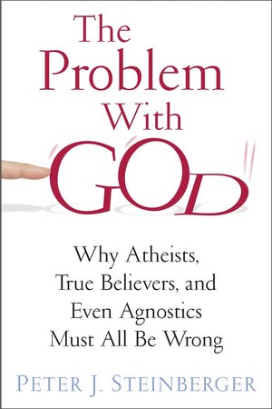 The Problem with God: Why Atheists, True Believers, and Even Agnostics Must All Be Wrong,Used