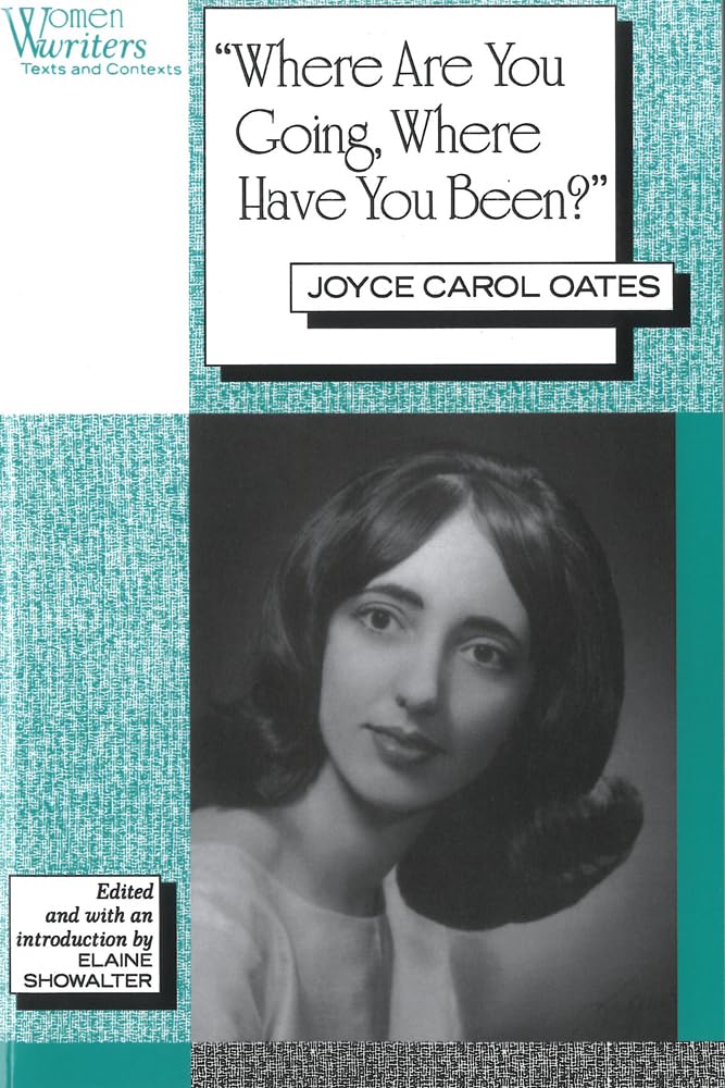'Where Are You Going, Where Have You Been?': Joyce Carol Oates (Women Writers: Texts And Contexts)