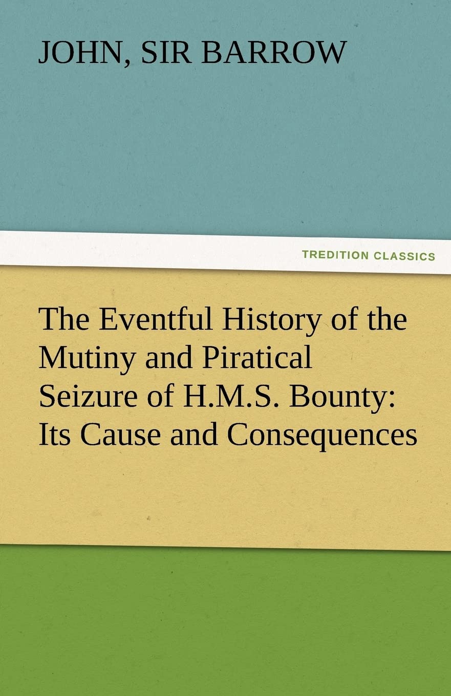 The Eventful History of the Mutiny and Piratical Seizure of H.M.S. Bounty: Its Cause and Consequences,Used