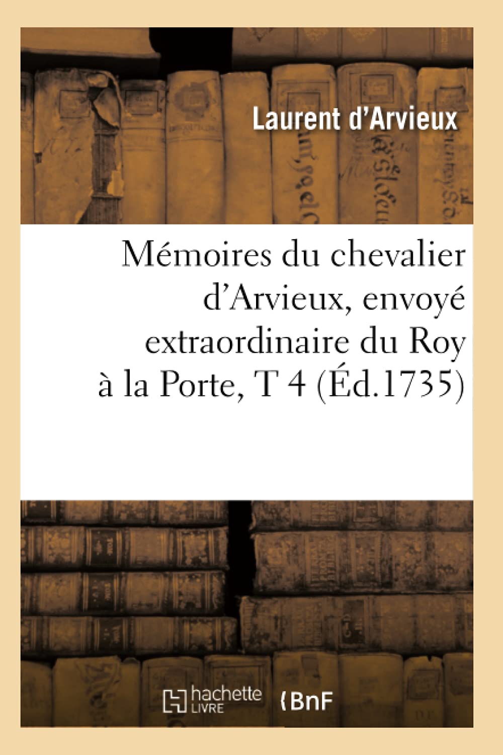 Mmoires Du Chevalier d'Arvieux, Envoy Extraordinaire Du Roy  La Porte, T 4 (d.1735) (Histoire) (French Edition),Used