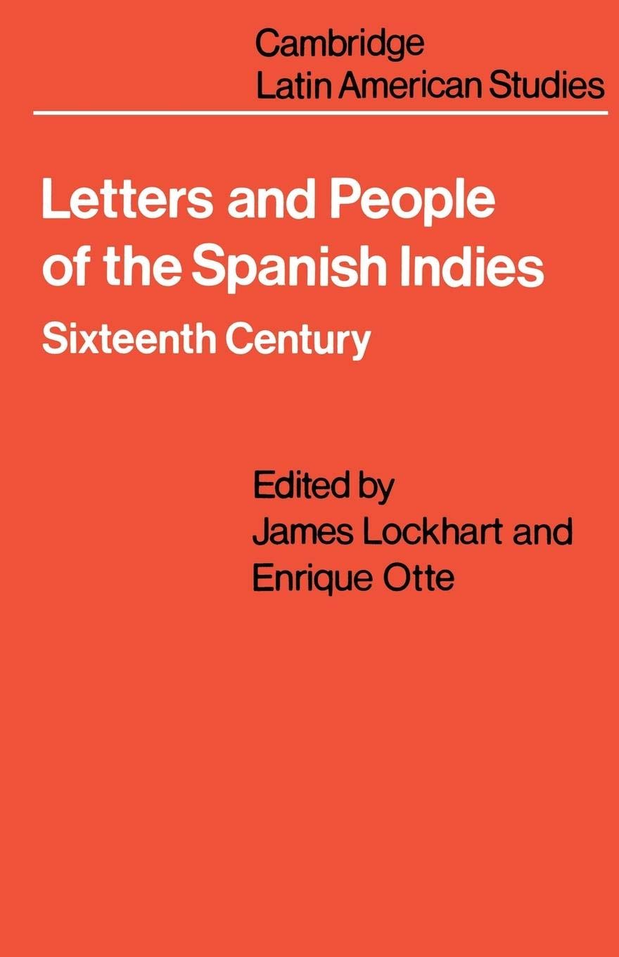 Letters And People Of The Spanish Indies: Sixteenth Century (Cambridge Latin American Studies, Series Number 22),New
