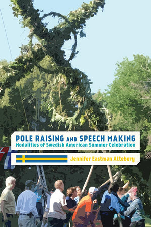 Pole Raising and Speech Making: Modalities of Swedish American Summer Celebration (Ritual, Festival, and Celebration),Used
