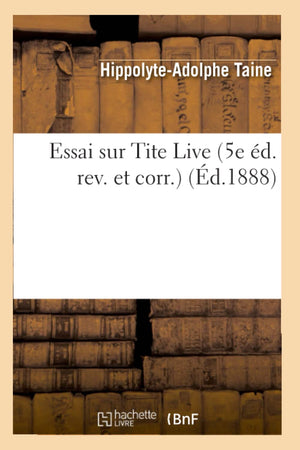 Essai Sur Tite Live (5E D. Rev. Et Corr.) (D.1888) (Histoire) (French Edition),New
