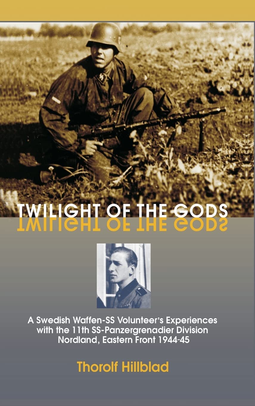 Twilight of the Gods: A Swedish WaffenSS Volunteer's Experiences with the 11th SSPanzergrenadier Division Nordland, Eastern Fr,New