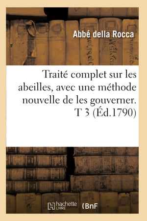 Trait Complet Sur Les Abeilles, Avec Une Mthode Nouvelle De Les Gouverner. T 3 (D.1790) (Savoirs Et Traditions) (French Ed,New