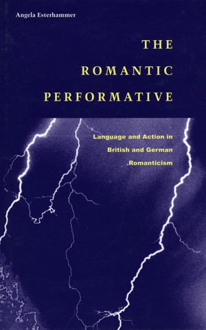 The Romantic Performative: Language And Action In British And German Romanticism,Used