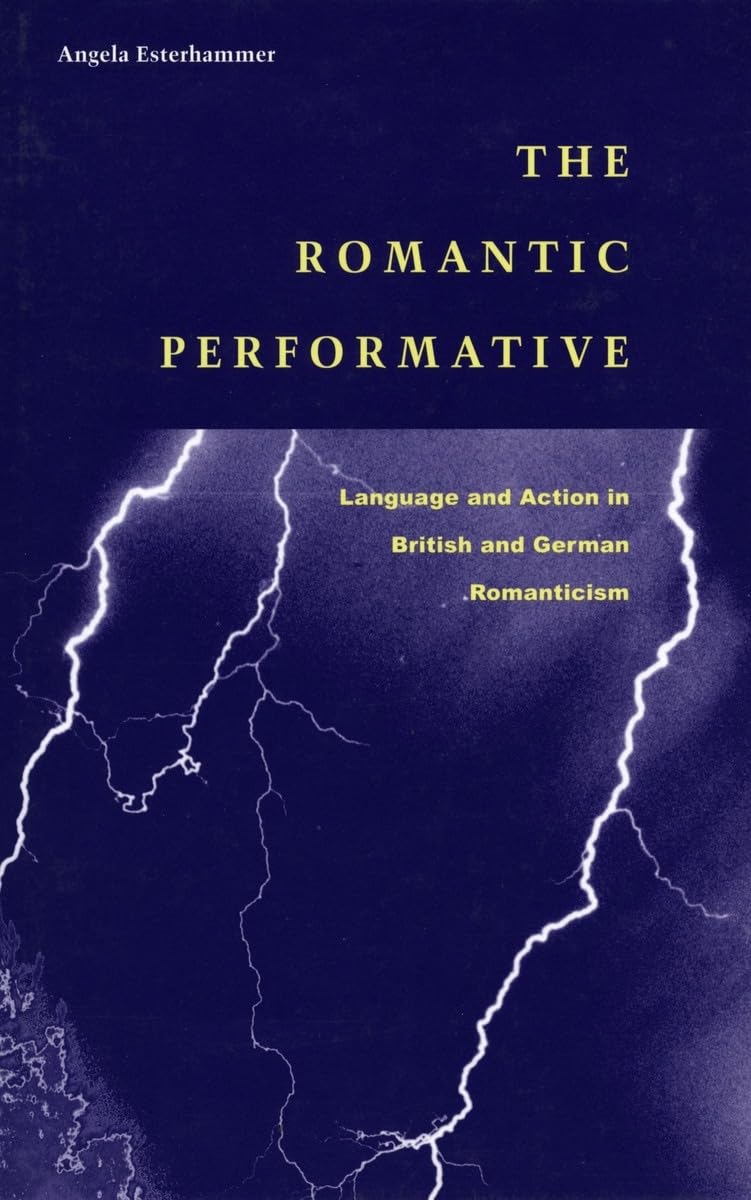 The Romantic Performative: Language And Action In British And German Romanticism,Used