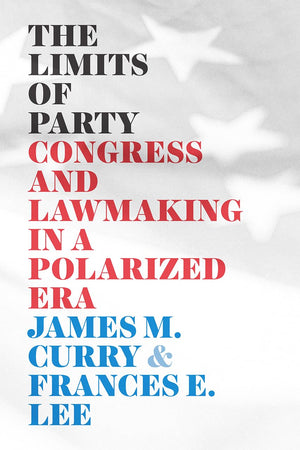 The Limits of Party: Congress and Lawmaking in a Polarized Era (Chicago Studies in American Politics),New