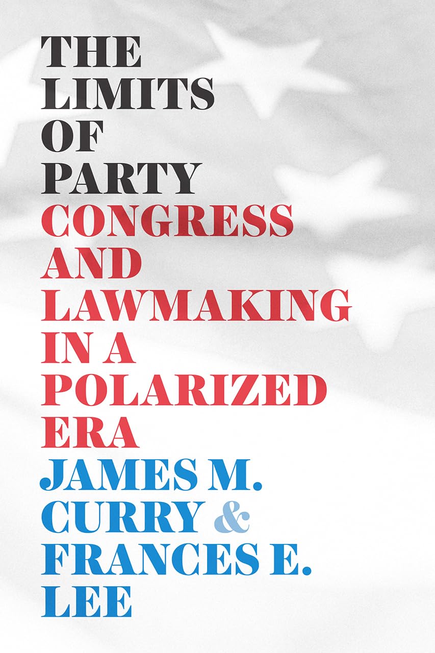 The Limits of Party: Congress and Lawmaking in a Polarized Era (Chicago Studies in American Politics),New