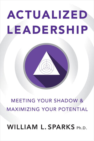 Actualized Leadership: Meeting Your Shadow And Maximizing Your Potential