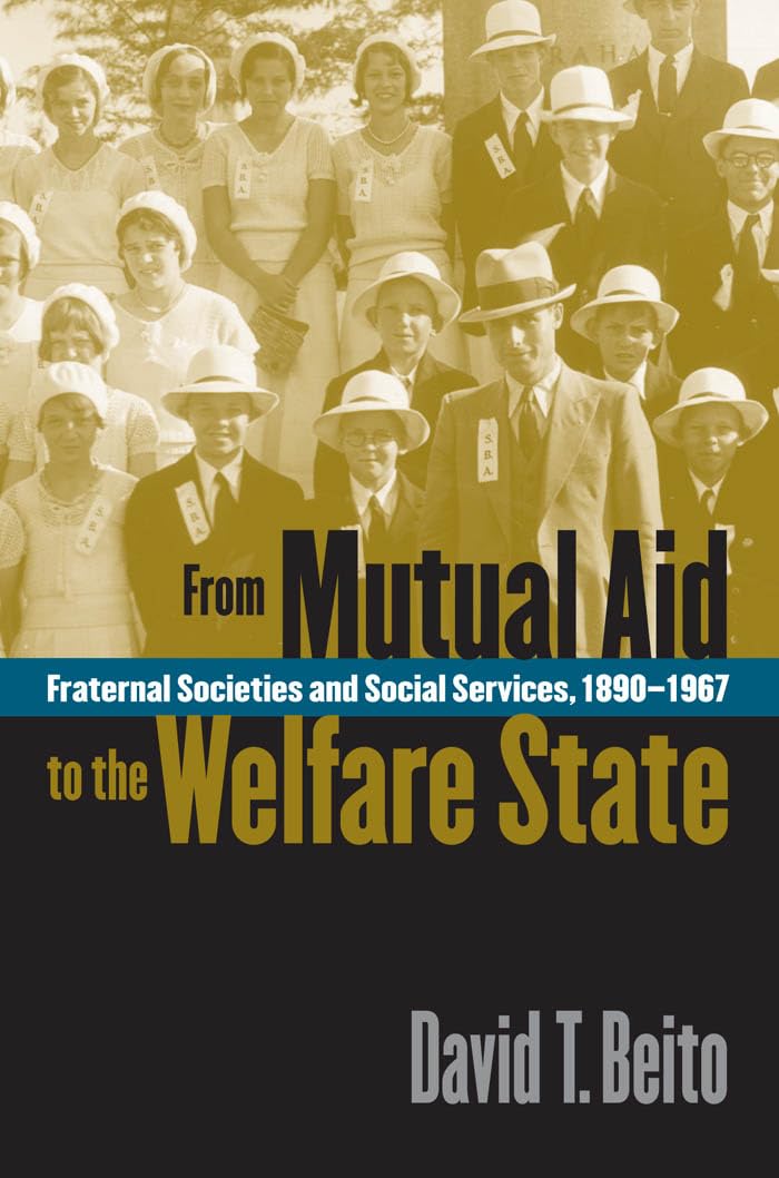 From Mutual Aid To The Welfare State: Fraternal Societies And Social Services, 18901967,Used
