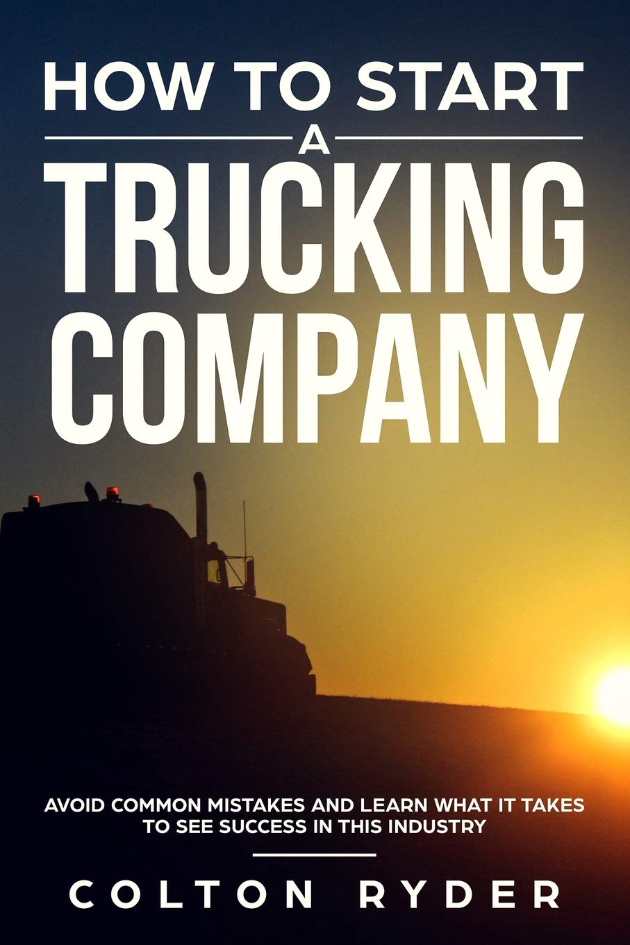 How to Start a Trucking Company: Avoid Common Mistakes and Learn What It Takes to See Success in This Industry,Used