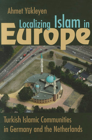Localizing Islam In Europe: Turkish Islamic Communities In Germany And The Netherlands (Religion And Politics),Used
