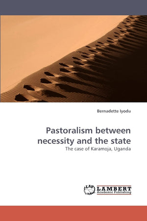 Pastoralism between necessity and the state: The case of Karamoja, Uganda,Used