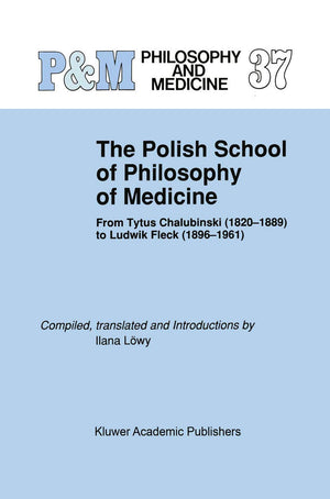 The Polish School of Philosophy of Medicine: From Tytus Chalubinski (18201889) to Ludwik Fleck (18961961) (Philosophy and Medi,New
