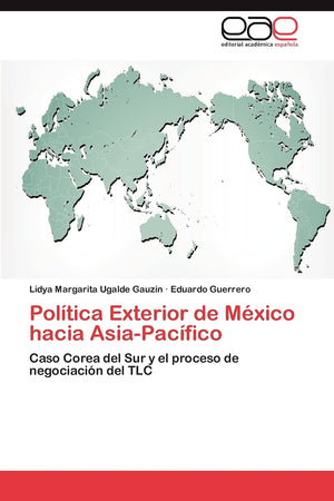 Poltica Exterior de Mxico hacia AsiaPacfico: Caso Corea del Sur y el proceso de negociacin del TLC (Spanish Edition),Used