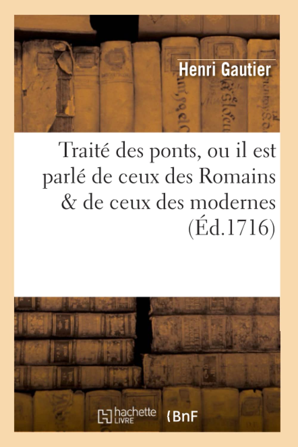 Trait Des Ponts, Ou Il Est Parl de Ceux Des Romains & de Ceux Des Modernes (d.1716) (Savoirs Et Traditions) (French Editio,Used