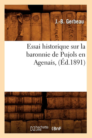 Essai Historique Sur La Baronnie De Pujols En Agenais, (D.1891) (Histoire) (French Edition),New