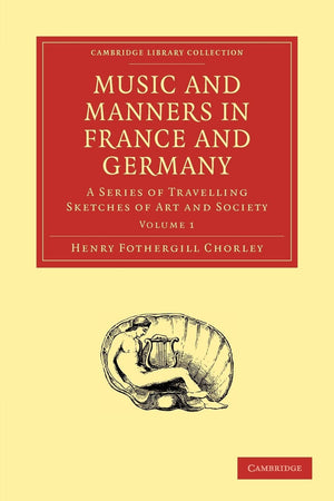 Music and Manners in France and Germany: A Series of Travelling Sketches of Art and Society (Cambridge Library Collection  Musi,Used