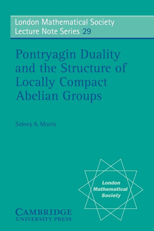 Pontryagin Duality and the Structure of Locally Compact Abelian Groups (London Mathematical Society Lecture Note Series, Series ,New