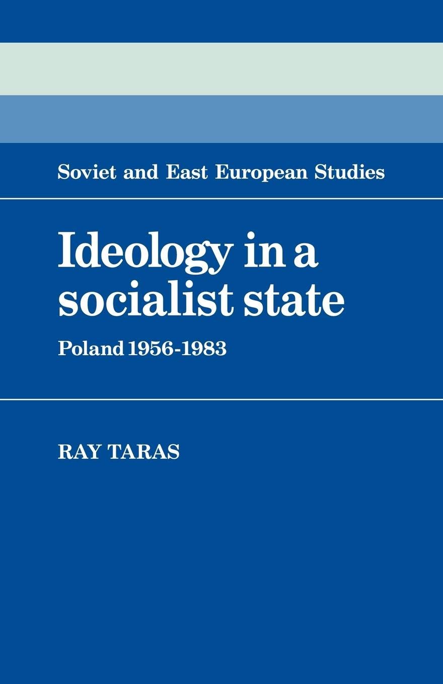 Ideology In A Socialist State: Poland 19561983 (Cambridge Russian, Soviet And Postsoviet Studies, Series Number 41)
