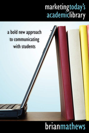 Marketing Today'S Academic Library: A Bold New Approach To Communicating With Students,Used
