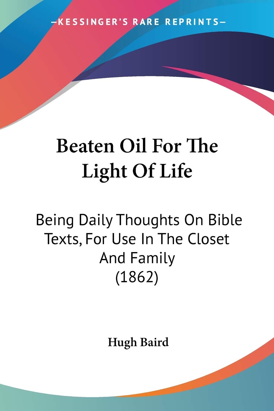 Beaten Oil For The Light Of Life: Being Daily Thoughts On Bible Texts, For Use In The Closet And Family (1862),Used