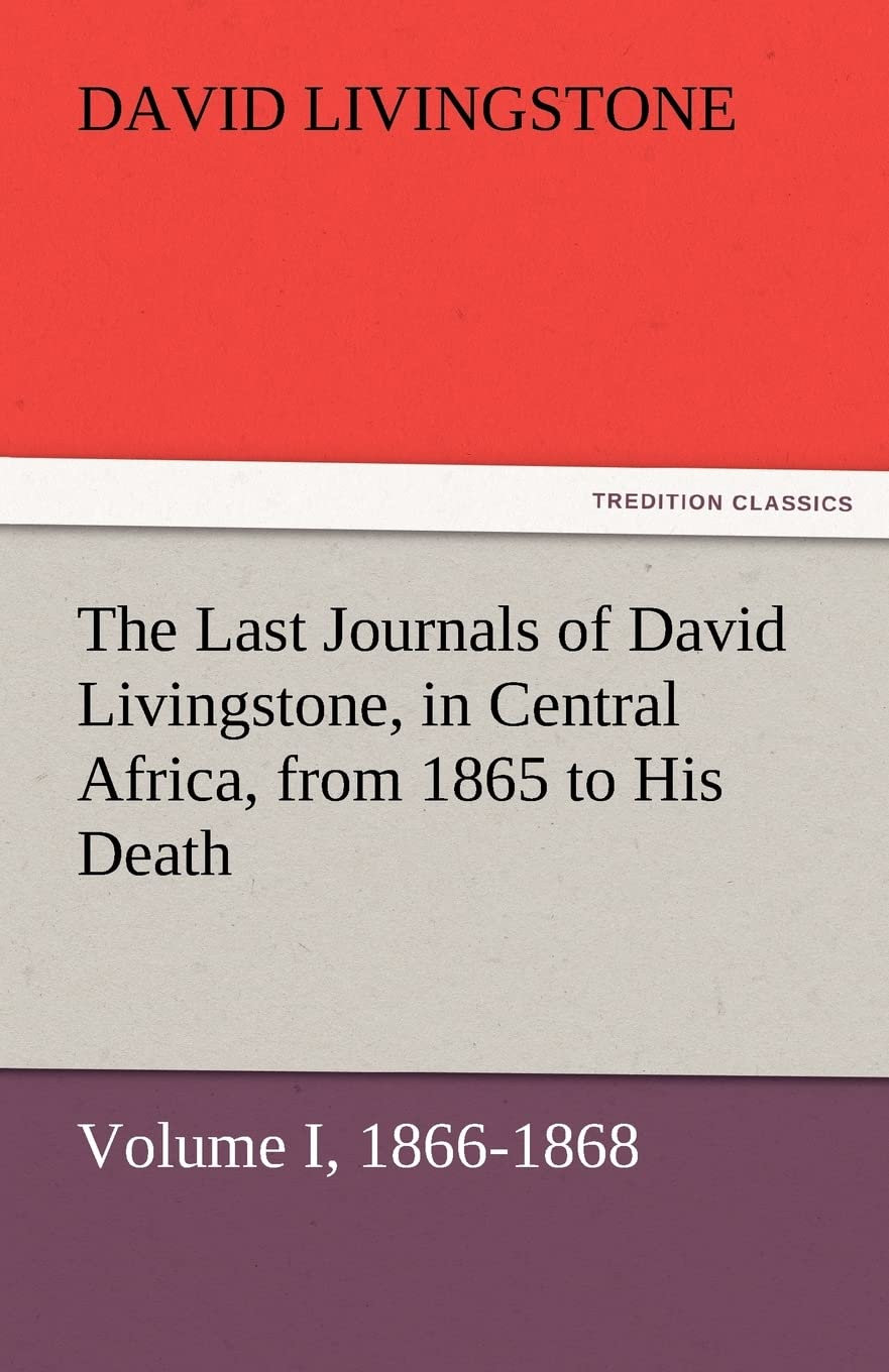 The Last Journals of David Livingstone, in Central Africa, from 1865 to His Death, Volume I (of 2), 18661868,Used