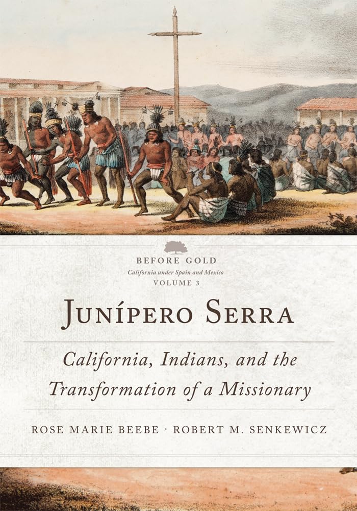 Junpero Serra: California, Indians, And The Transformation Of A Missionary (Volume 3) (Before Gold: California Under Spain And,New