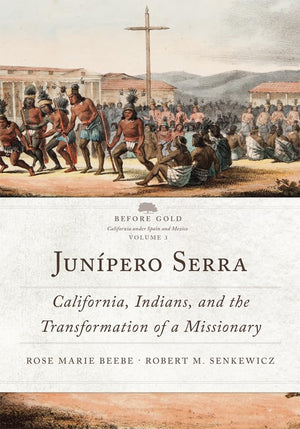 Junpero Serra: California, Indians, And The Transformation Of A Missionary (Volume 3) (Before Gold: California Under Spain And,Used