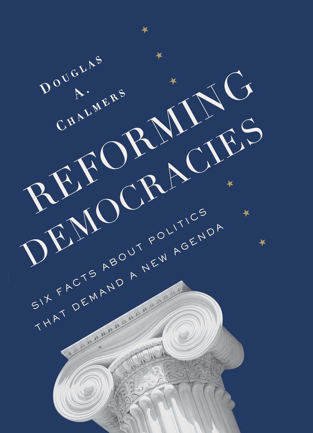 Reforming Democracies: Six Facts About Politics That Demand a New Agenda (Leonard Hastings Schoff Lectures),Used