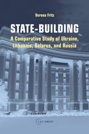 Statebuilding: A Comparative Study of Ukraine, Lithuania, Belarus, and Russia,New