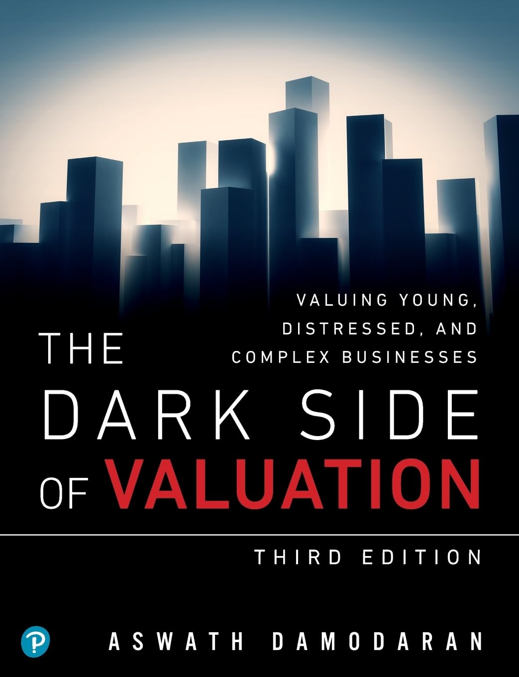 Dark Side of Valuation, The: Valuing Young, Distressed, and Complex Businesses,New