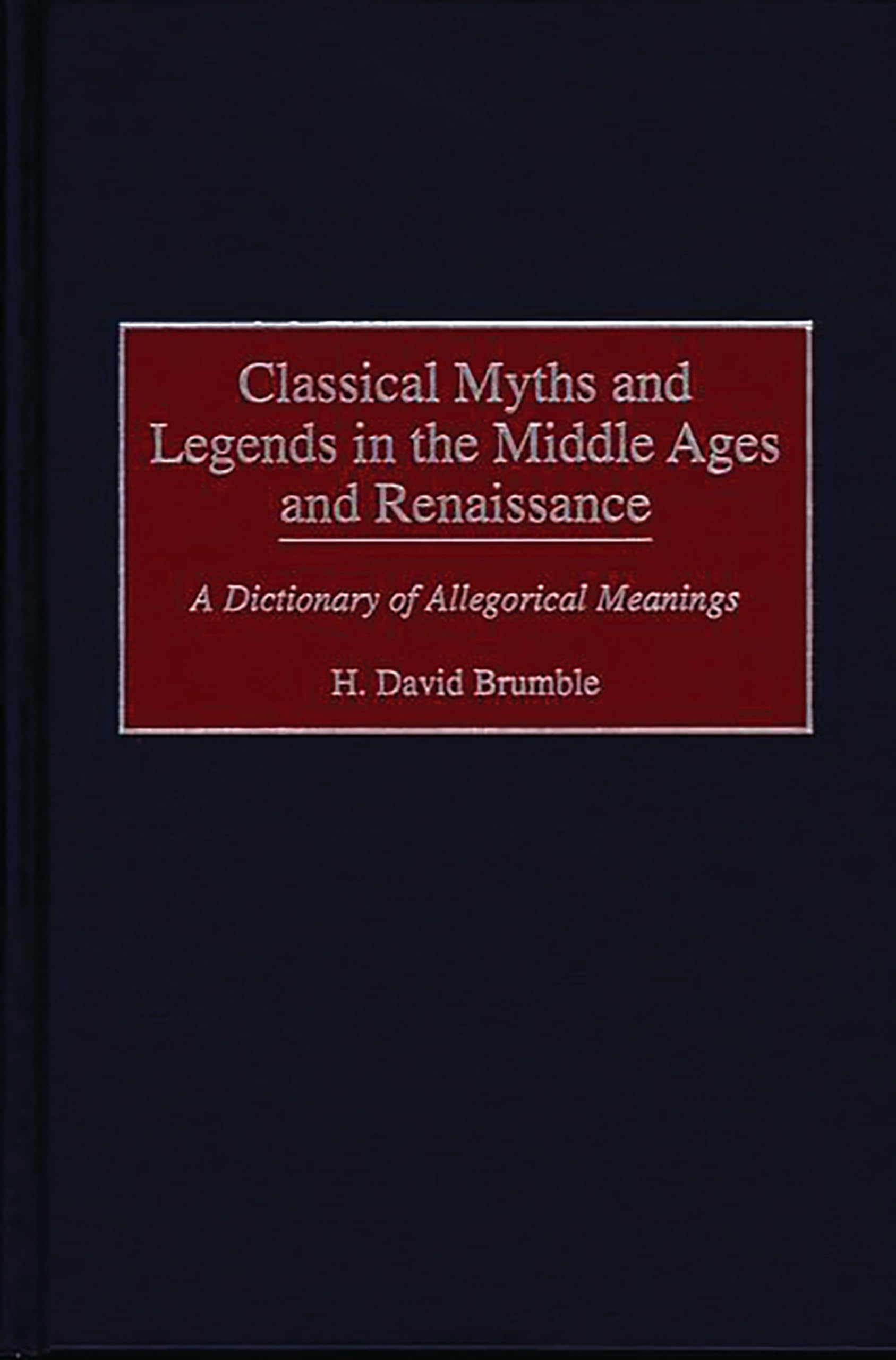 Classical Myths and Legends in the Middle Ages and Renaissance: A Dictionary of Allegorical Meanings,Used