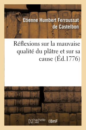 Rflexions Sur La Mauvaise Qualit Du Pltre Et Sur Sa Cause (D.1776) (Savoirs Et Traditions) (French Edition),New