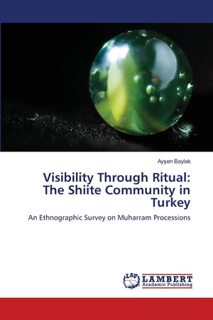 Visibility Through Ritual: The Shiite Community in Turkey: An Ethnographic Survey on Muharram Processions,Used