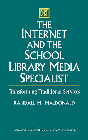 The Internet And The School Library Media Specialist: Transforming Traditional Services (Libraries Unlimited Professional Guides