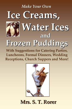 Make Your Own Ice Creams, Water Ices And Frozen Puddings: With Suggestions For Catering Parties, Luncheons, Formal Dinners, Wedd,New