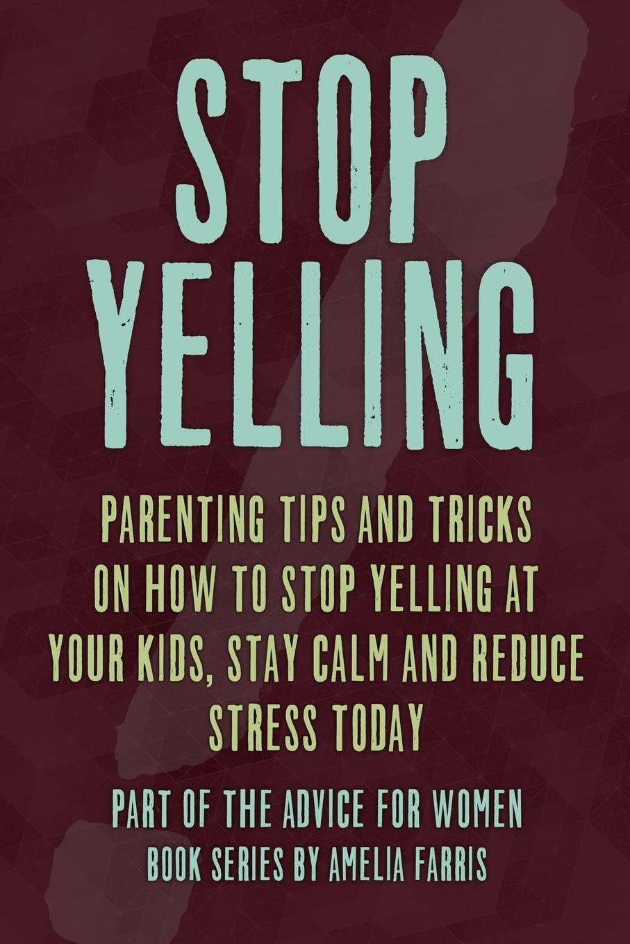 Stop Yelling: Parenting Tips and Tricks on How to Stop Yelling at Your Kids, Stay Calm and Reduce Stress Today (Advice For Women,Used