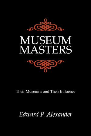 Museum Masters: Their Museums and Their Influence (American Association for State and Local History),Used