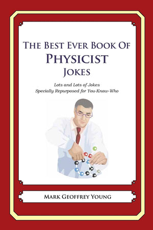 The Best Ever Book Of Physicist Jokes: Lots And Lots Of Jokes Specially Repurposed For Youknowwho,Used